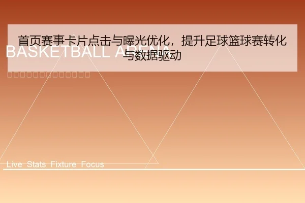 首页赛事卡片点击与曝光优化，提升足球篮球赛转化与数据驱动